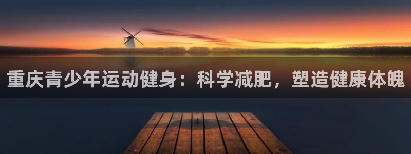 耀世国际平台正规吗可靠吗知乎：重庆青少年运动健身：科