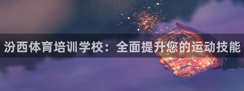 耀世国际平台正规吗可信吗安全吗：汾西体育培训学校：全