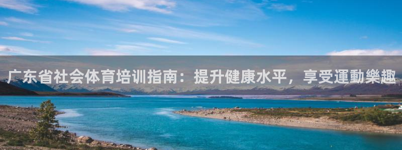 耀世集团视频直播：广东省社会体育培训指南：提升健康水