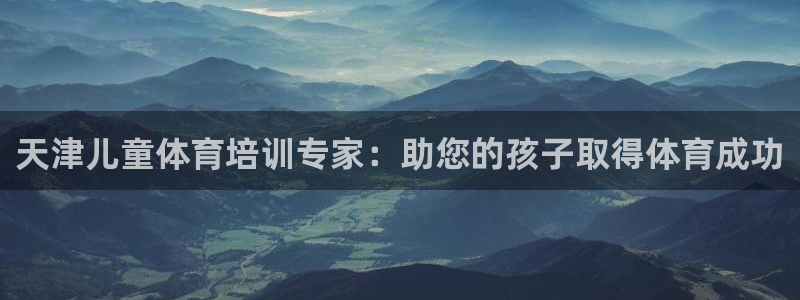 耀世娱乐是不是赚钱快：天津儿童体育培训专家：助您的孩