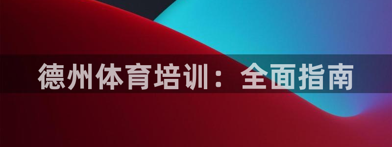 耀世集团商业联盟罗文斌：德州体育培训：全面指南