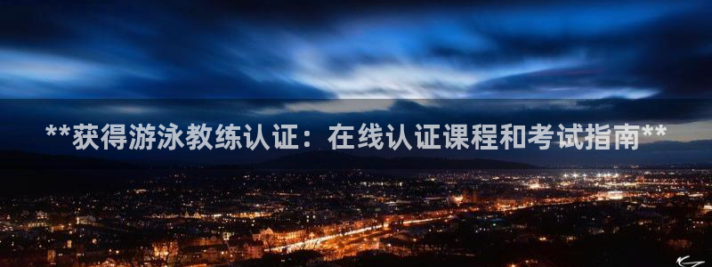耀世登场的意思：**获得游泳教练认证：在线认证课程和