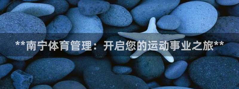 耀世娱乐挂机软件：**南宁体育管理：开启您的运动事业