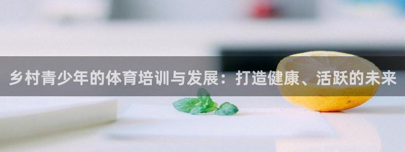 耀世集团四个字的图片：乡村青少年的体育培训与发展：打