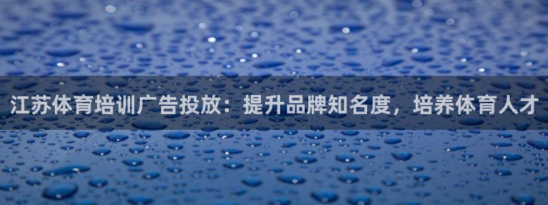 耀世国际集团董事长：江苏体育培训广告投放：提升品牌知