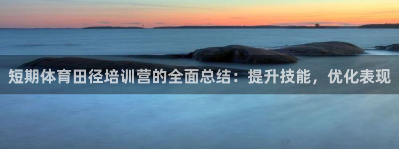 耀世平台想 58534I 平台：短期体育田径培训营的