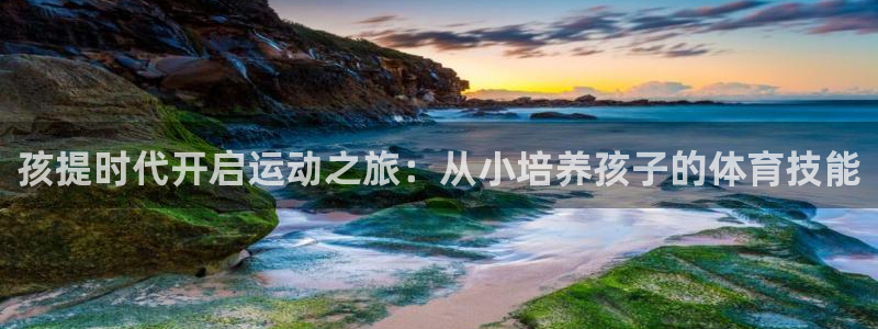 耀世娱乐含山设备：孩提时代开启运动之旅：从小培养孩子