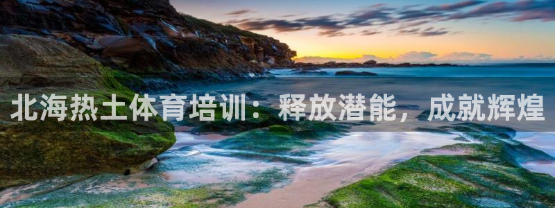 耀世娱乐是不是很黑呀：北海热土体育培训：释放潜能，成