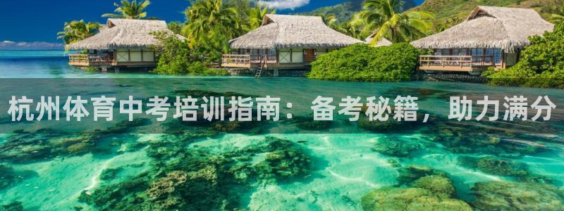 耀世娱乐赢咖APP：杭州体育中考培训指南：备考秘籍，