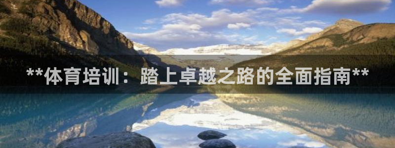耀世集团董事长：**体育培训：踏上卓越之路的全面指南