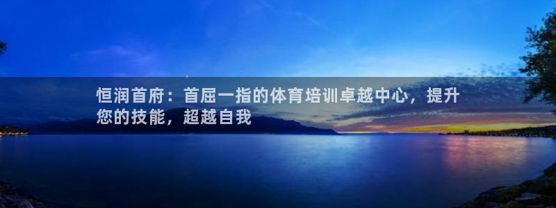 耀世娱乐登录注册：恒润首府：首屈一指的体育培训卓越中