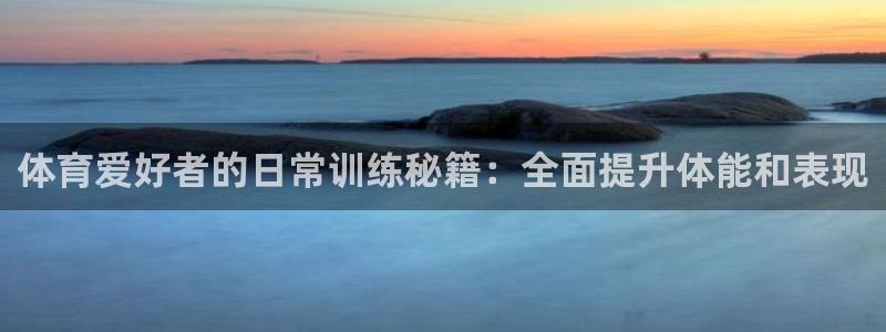 耀世平台最新注册地址在哪看：体育爱好者的日常训练秘籍