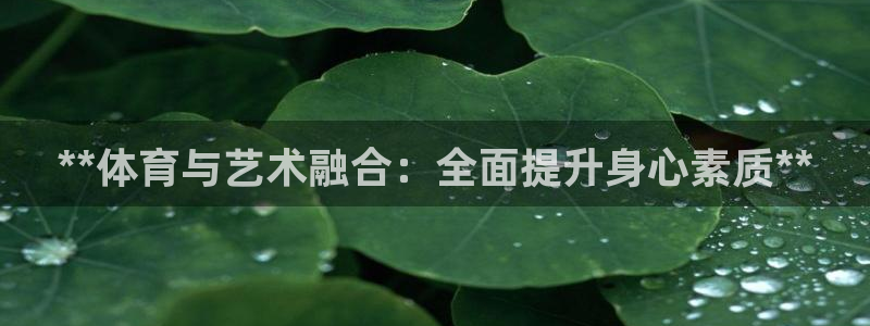 耀世平台合作 585341：**体育与艺术融合：全面