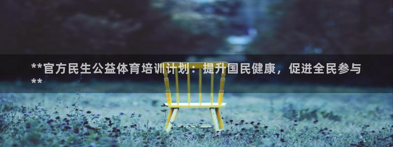 耀世金生产品介绍：**官方民生公益体育培训计划：提升