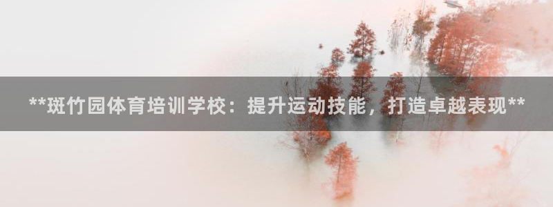 耀世娱乐百科：**斑竹园体育培训学校：提升运动技能，