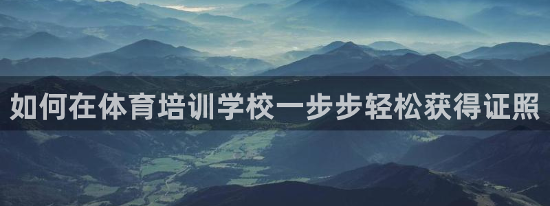 耀世娱乐中国创新：如何在体育培训学校一步步轻松获得证