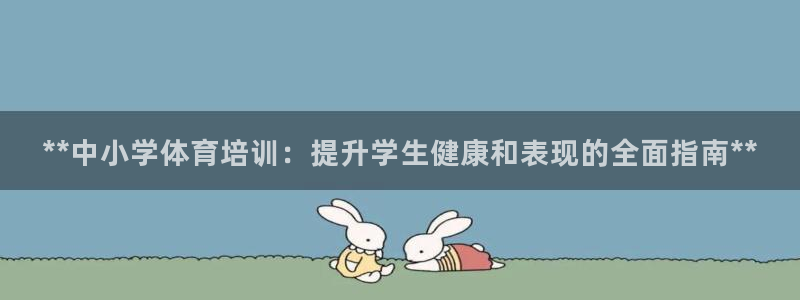 耀世娱乐平台巴7O777：**中小学体育培训：提升学