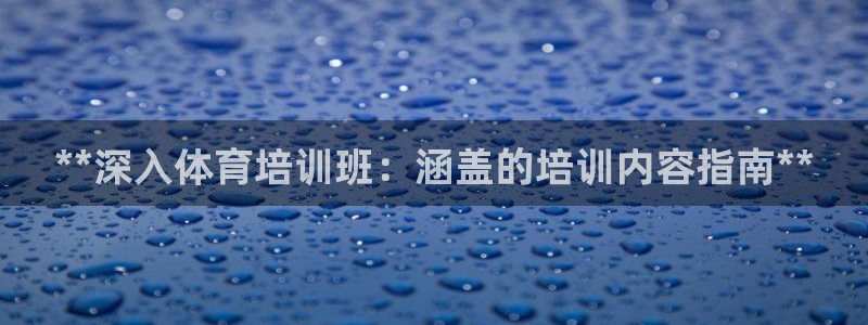 耀世集团罗文斌：**深入体育培训班：涵盖的培训内容指