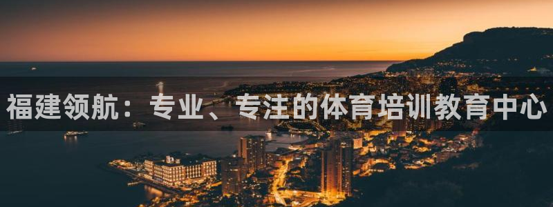 耀世娱乐联 585341：福建领航：专业、专注的体育培训教育